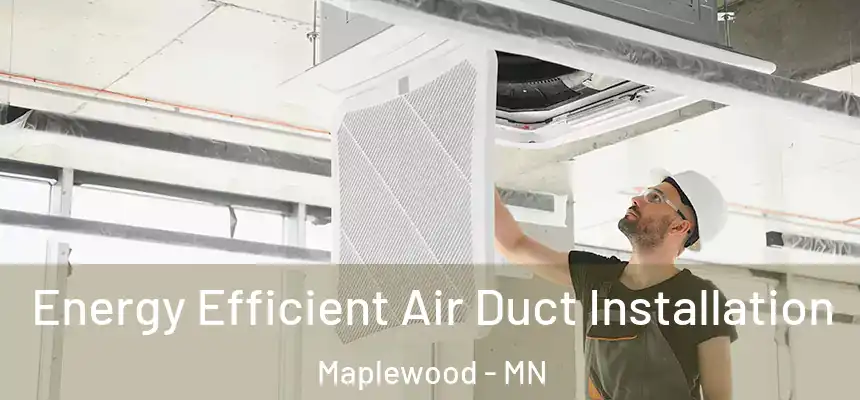  Energy Efficient Air Duct Installation Maplewood - MN