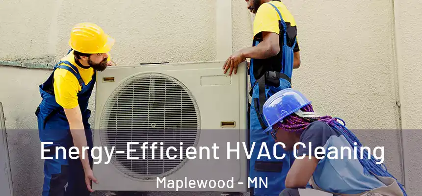  Energy-Efficient HVAC Cleaning Maplewood - MN