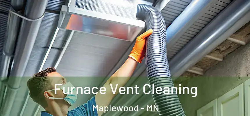  Furnace Vent Cleaning Maplewood - MN