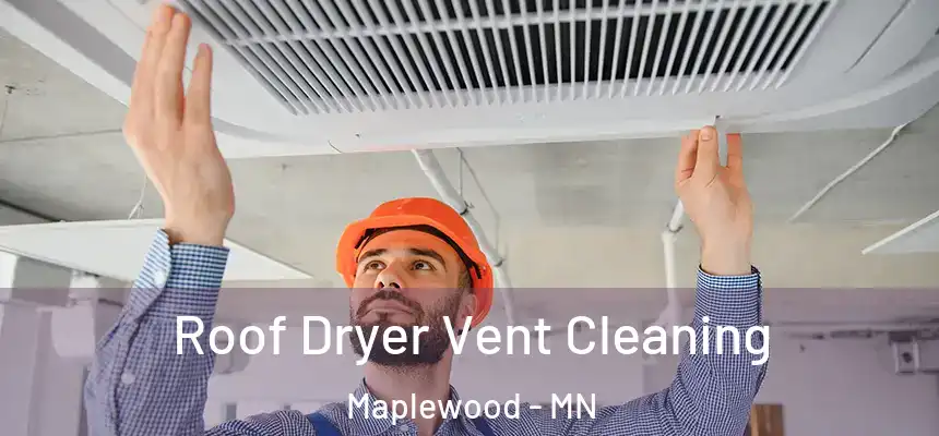  Roof Dryer Vent Cleaning Maplewood - MN