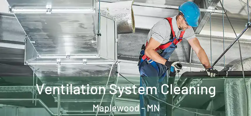  Ventilation System Cleaning Maplewood - MN